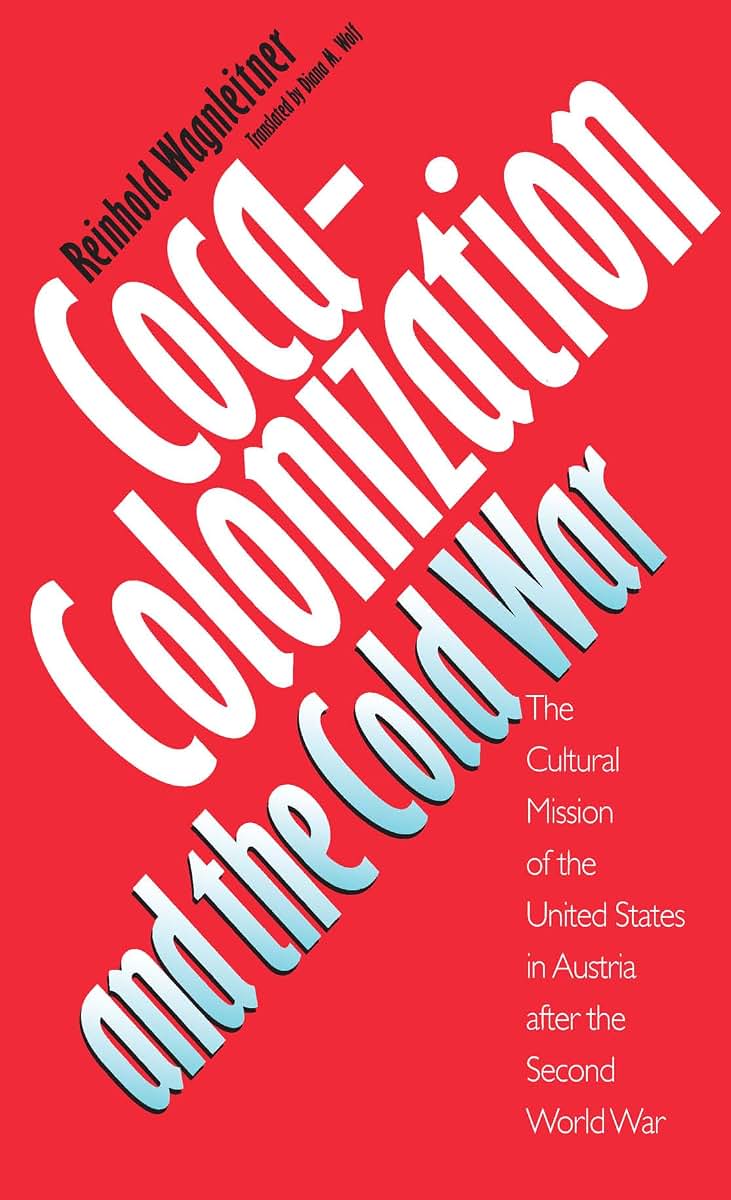 Coca-Colonization and the Cold War: The Cultural Mission of the United States and Austria After the Second World War