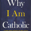 Why I Am Catholic (and You Should Be Too)