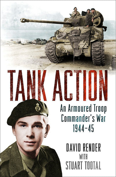 Tank Action: An Armoured Troop Commander's War 1944-45