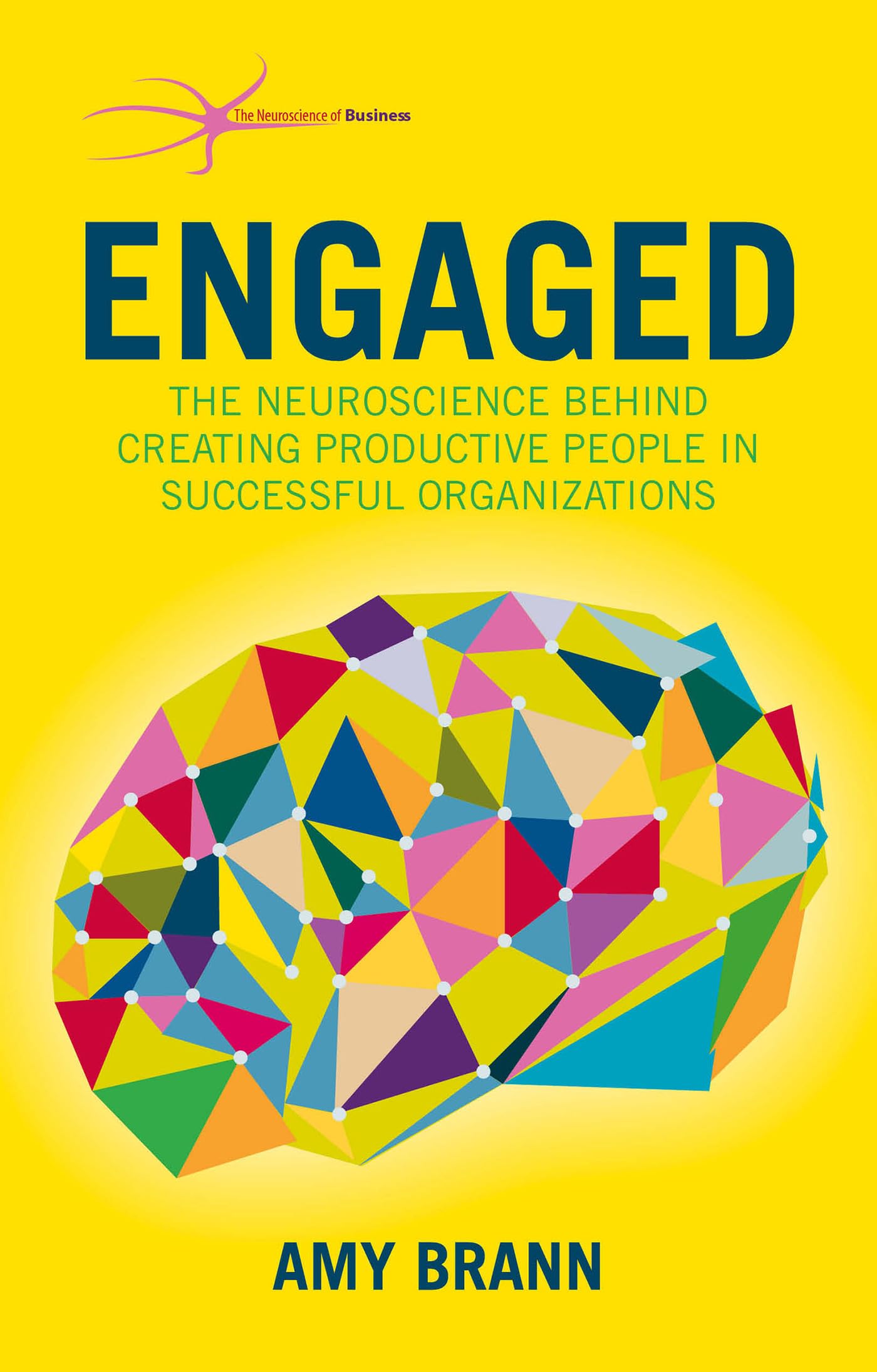 Engaged: The Neuroscience Behind Creating Productive People in Successful Organizations (The Neuroscience of Business)