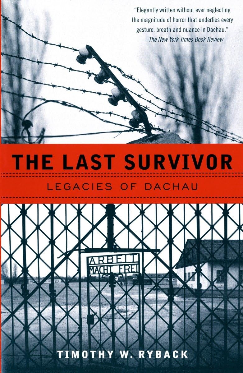 The Last Survivor: Legacies of Dachau by Ryback, Timothy W.