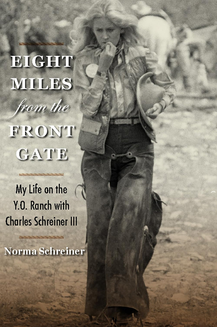 Eight Miles from the Front Gate: My Life on the Y.O. Ranch with Charles Schreiner III (Nancy and Ted Paup Ranching Heritage Series)