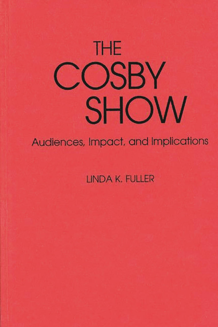 The Cosby Show: Audiences, Impact, and Implications (Contributions to the Study of Popular Culture)