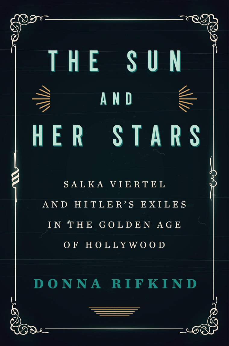 The Sun and Her Stars: Salka Viertel and Hitler's Exiles in the Golden Age of Hollywood