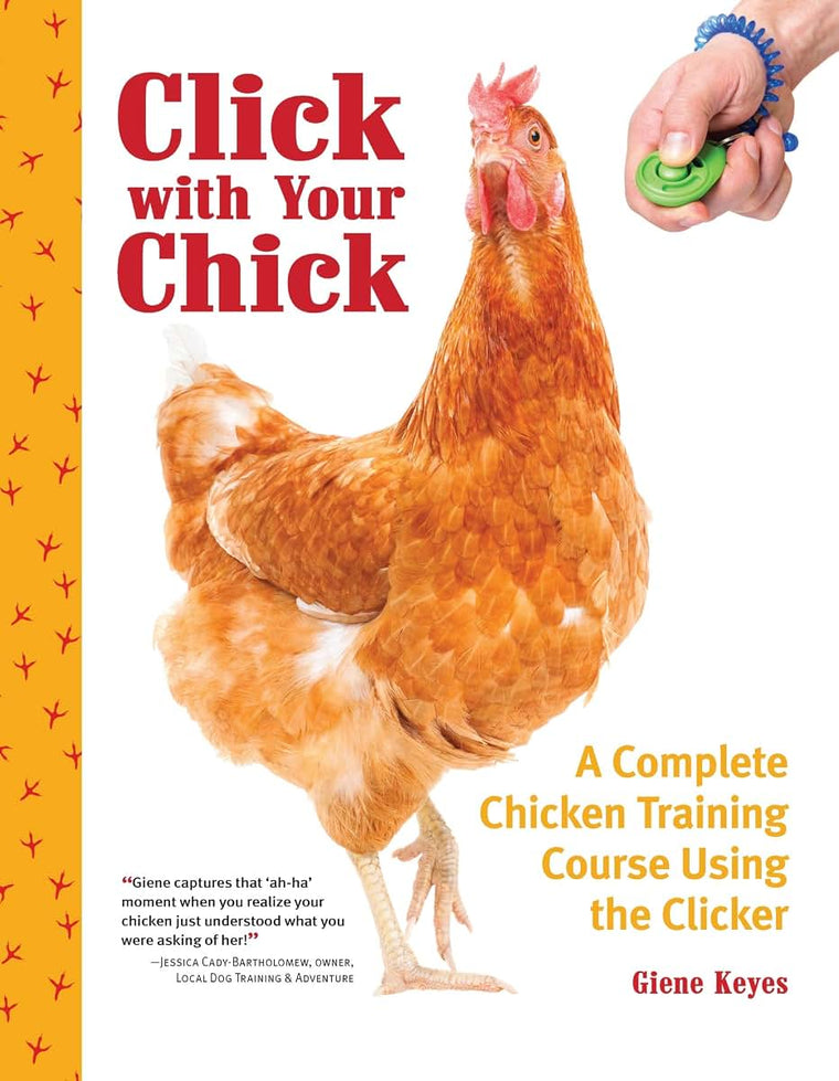 Click with Your Chick: A Complete Chicken Training Course Using the Clicker (CompanionHouse) Train Hens to Come When Called, Perch on Your Arm, and Do Tricks, with Positive Reinforcement [BOOK ONLY]