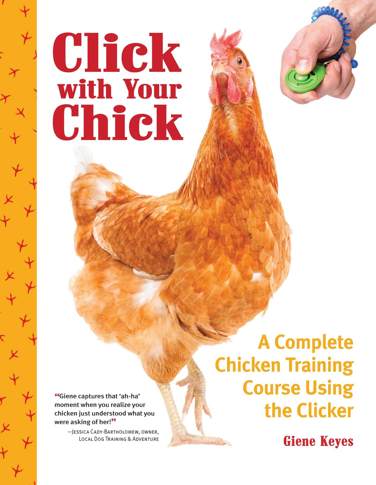 Click with Your Chick: A Complete Chicken Training Course Using the Clicker (CompanionHouse) Train Hens to Come When Called, Perch on Your Arm, and Do Tricks, with Positive Reinforcement [BOOK ONLY]