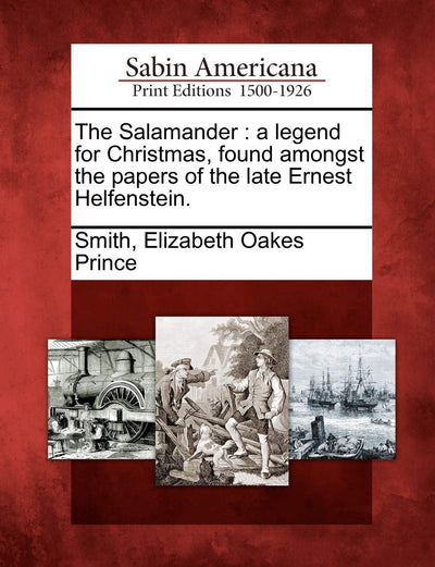 The Salamander: A Legend for Christmas, Found Amongst the Papers of the Late Ernest Helfenstein.