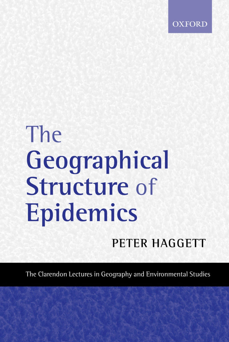 The Geographical Structure of Epidemics (Clarendon Lectures in Geography and Environmental Studies)