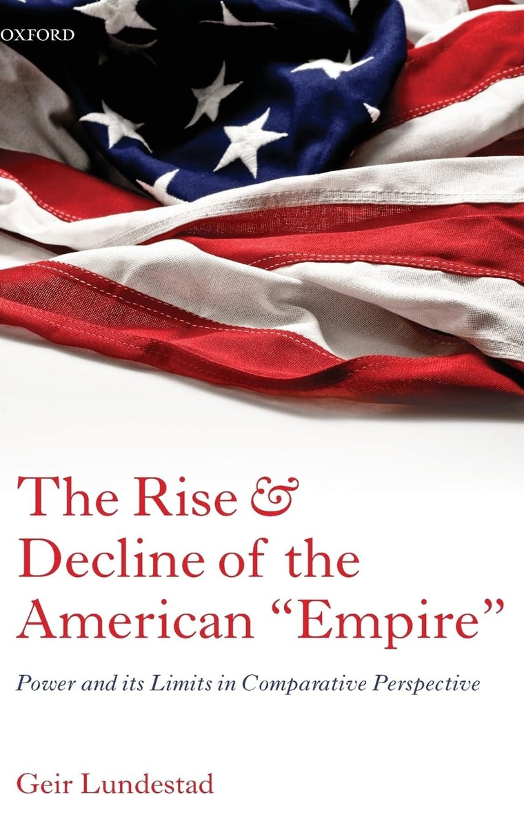The Rise and Decline of the American "Empire": Power and its Limits in Comparative Perspective