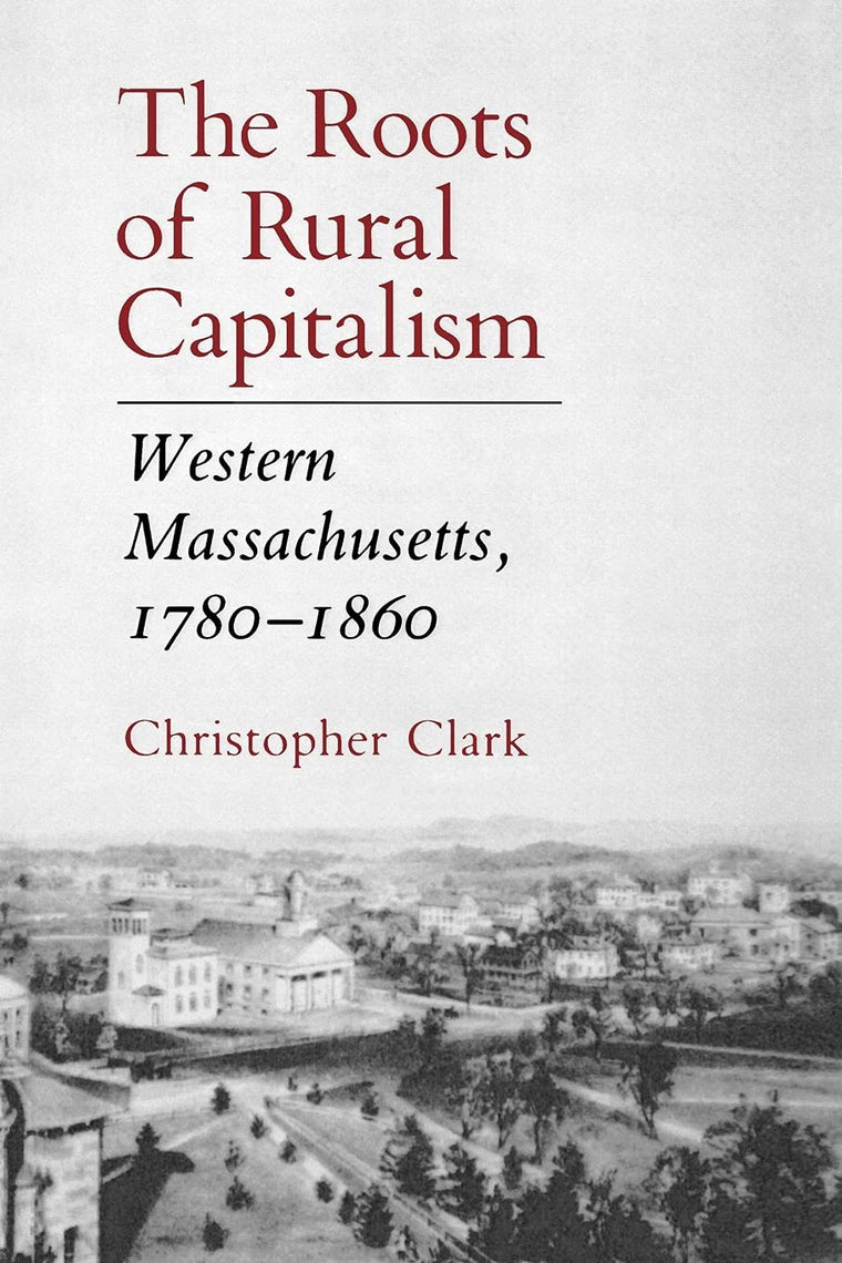 The Roots of Rural Capitalism: Western Massachusetts, 1780-1860