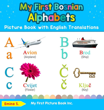 My First Bosnian Alphabets Picture Book with English Translations: Bilingual Early Learning & Easy Teaching Bosnian Books for Kids (Teach & Learn Basic Bosnian Words for Children)