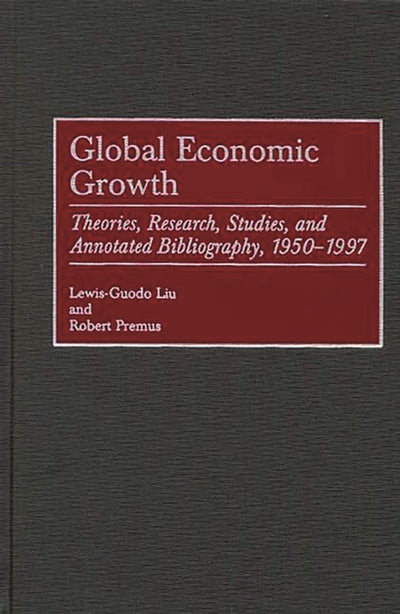 Global Economic Growth: Theories, Research, Studies, and Annotated Bibliography, 1950-1997