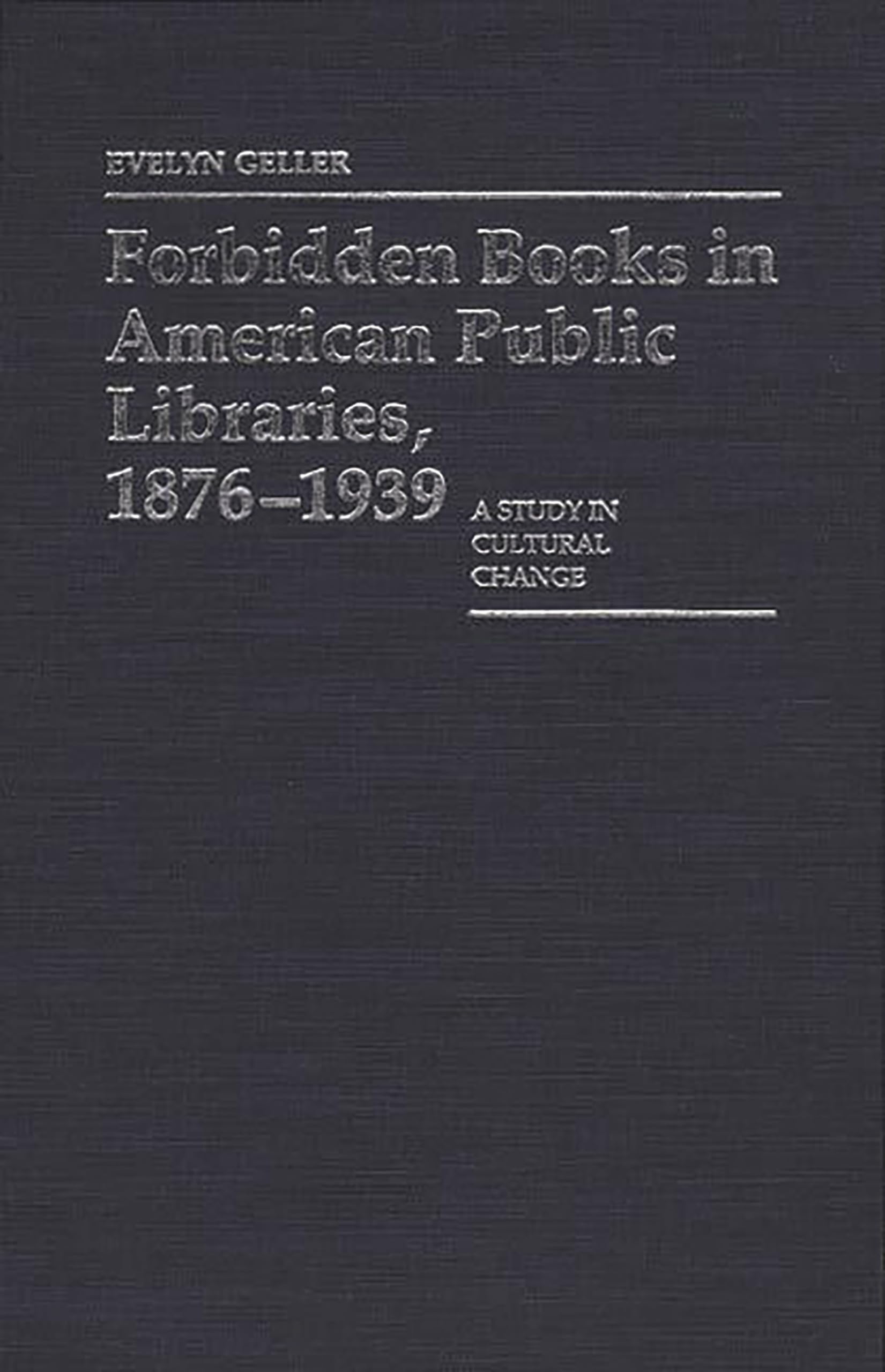Forbidden Books in American Public Libraries, 1876-1939: A Study in Cultural Change (Contributions in Librarianship and Information Science)