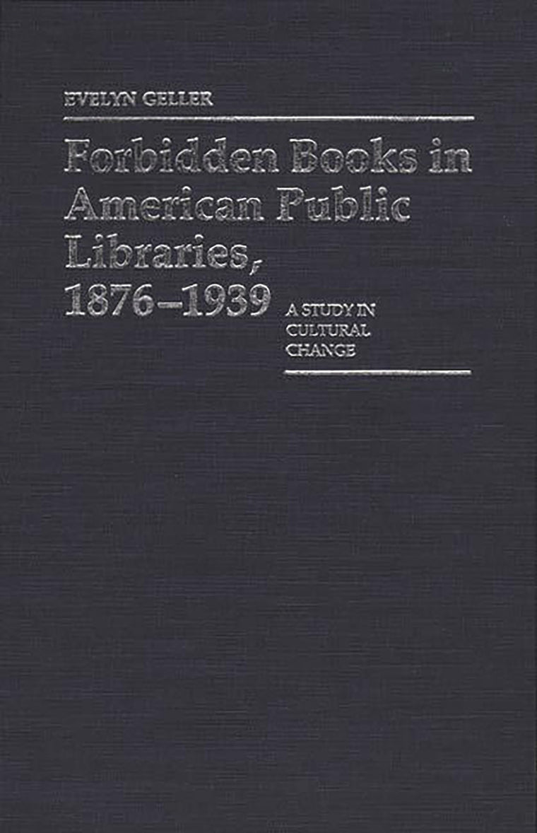 Forbidden Books in American Public Libraries, 1876-1939: A Study in Cultural Change (Contributions in Librarianship and Information Science)