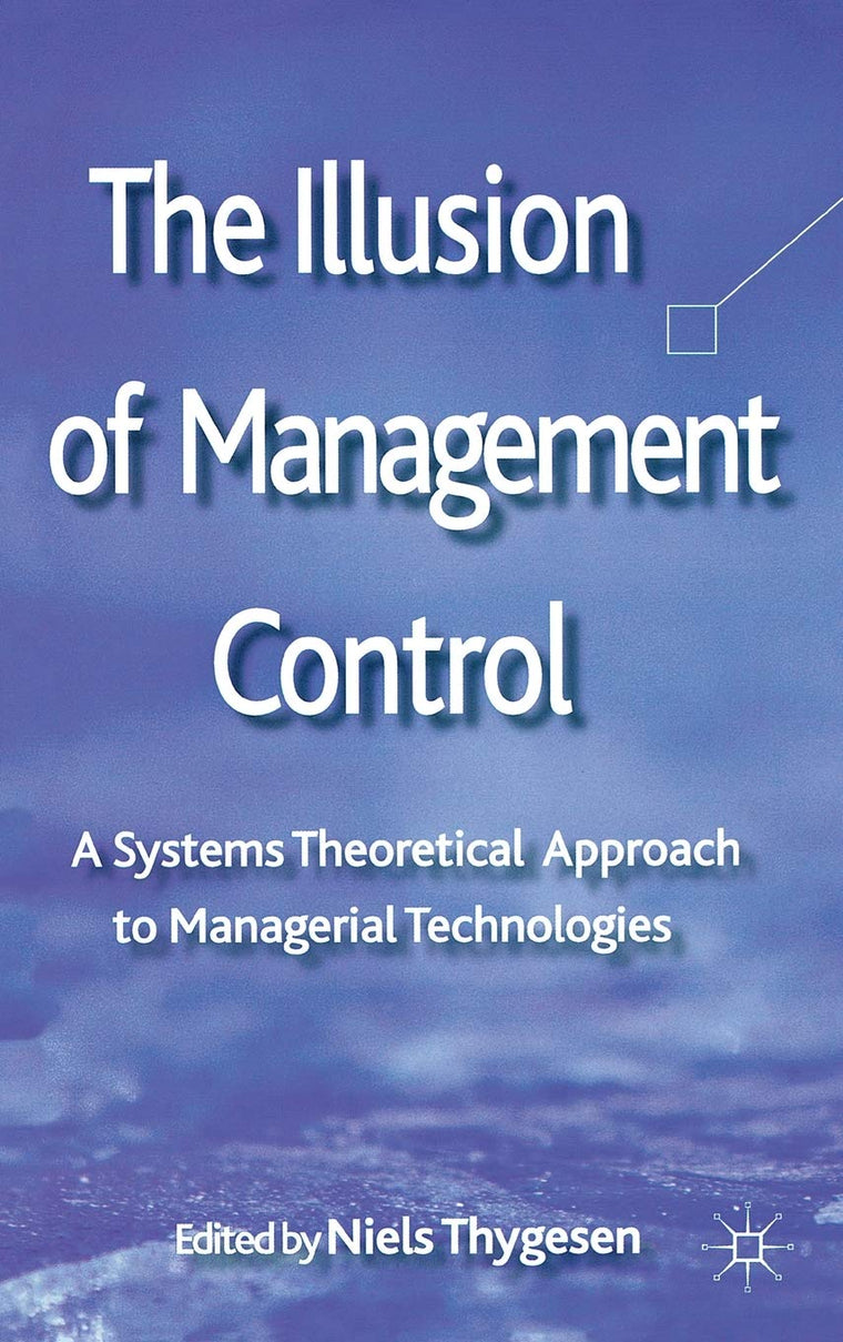 The Illusion of Management Control: A Systems Theoretical Approach to Managerial Technologies