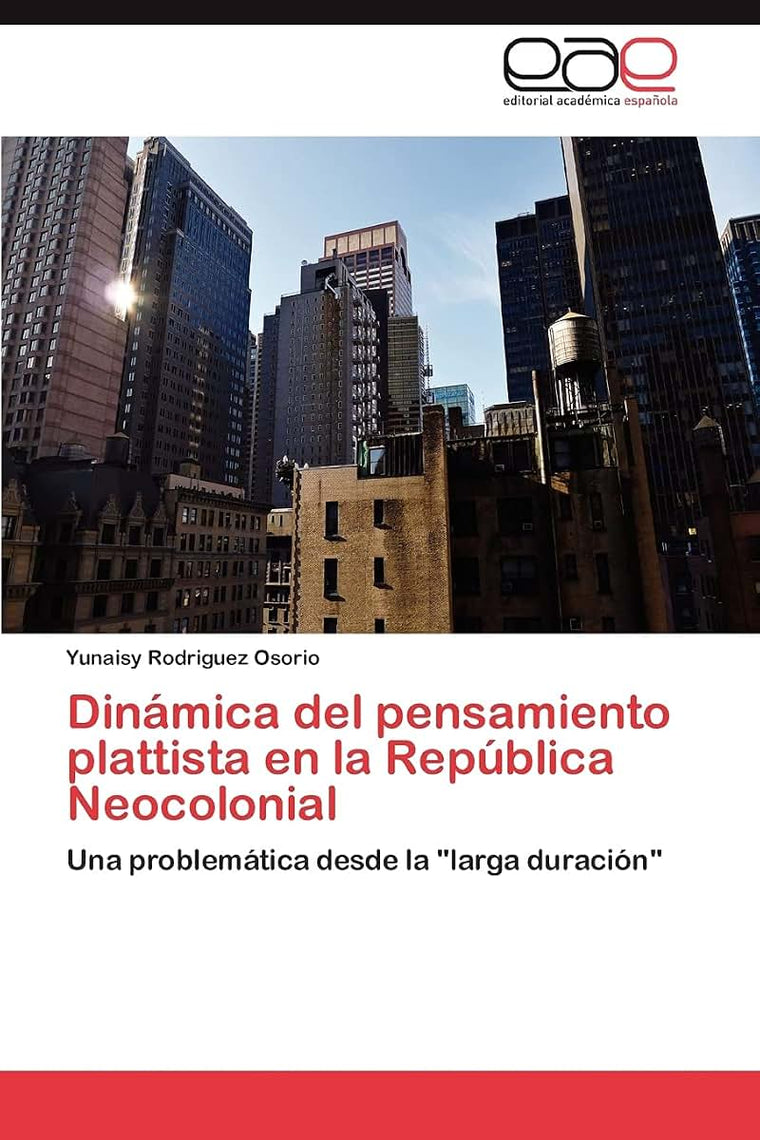 Dinámica del pensamiento plattista en la República Neocolonial: Una problemática desde la "larga duración" (Spanish Edition)