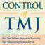 Taking Control of TMJ: Your Total Wellness Program for Recovering from Temporomandibular Joint Pain, Whiplash, Fibromyalgia, and Related Disorders