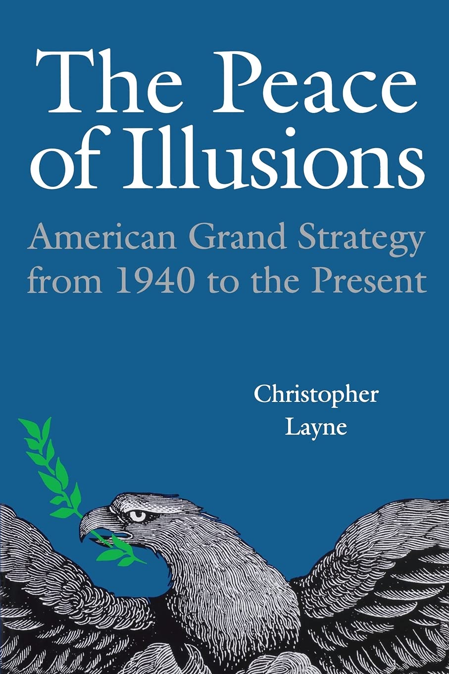The Peace of Illusions: American Grand Strategy from 1940 to the Present (Cornell Studies in Security Affairs)