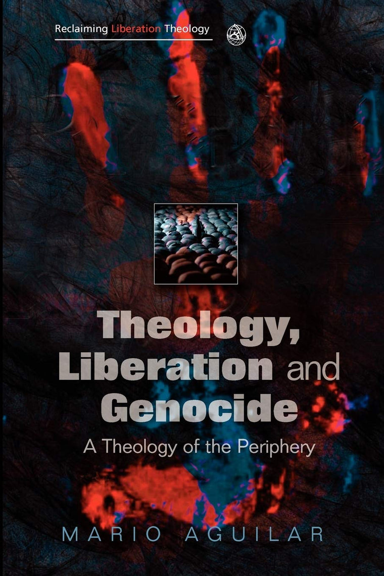 Theology, Liberation and Genocide: A Theology of the Periphery (Reclaiming Liberation Theology)