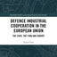 Defence Industrial Cooperation in the European Union (Routledge Studies in European Security and Strategy)