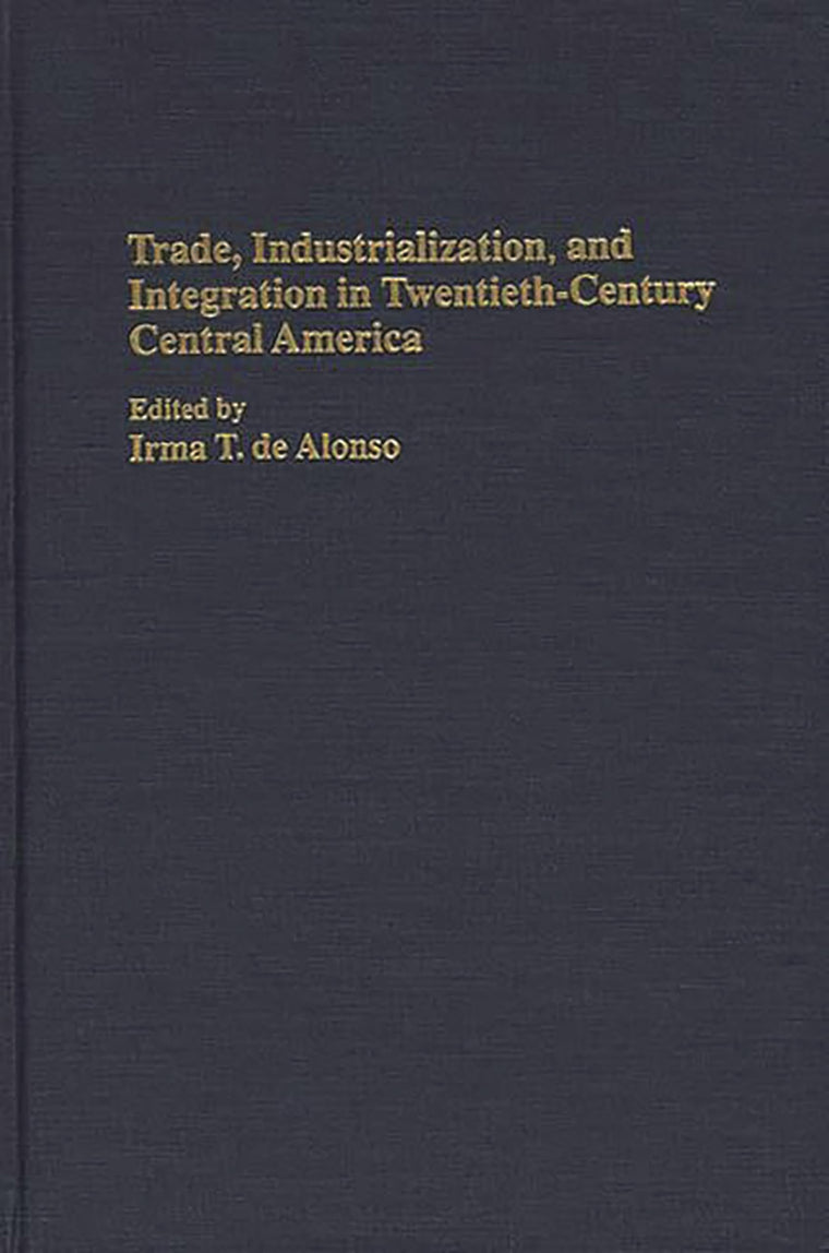 Trade, Industrialization, and Integration in Twentieth-Century Central America: