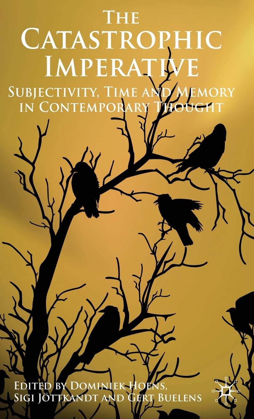 The Catastrophic Imperative: Subjectivity, Time and Memory in Contemporary Thought