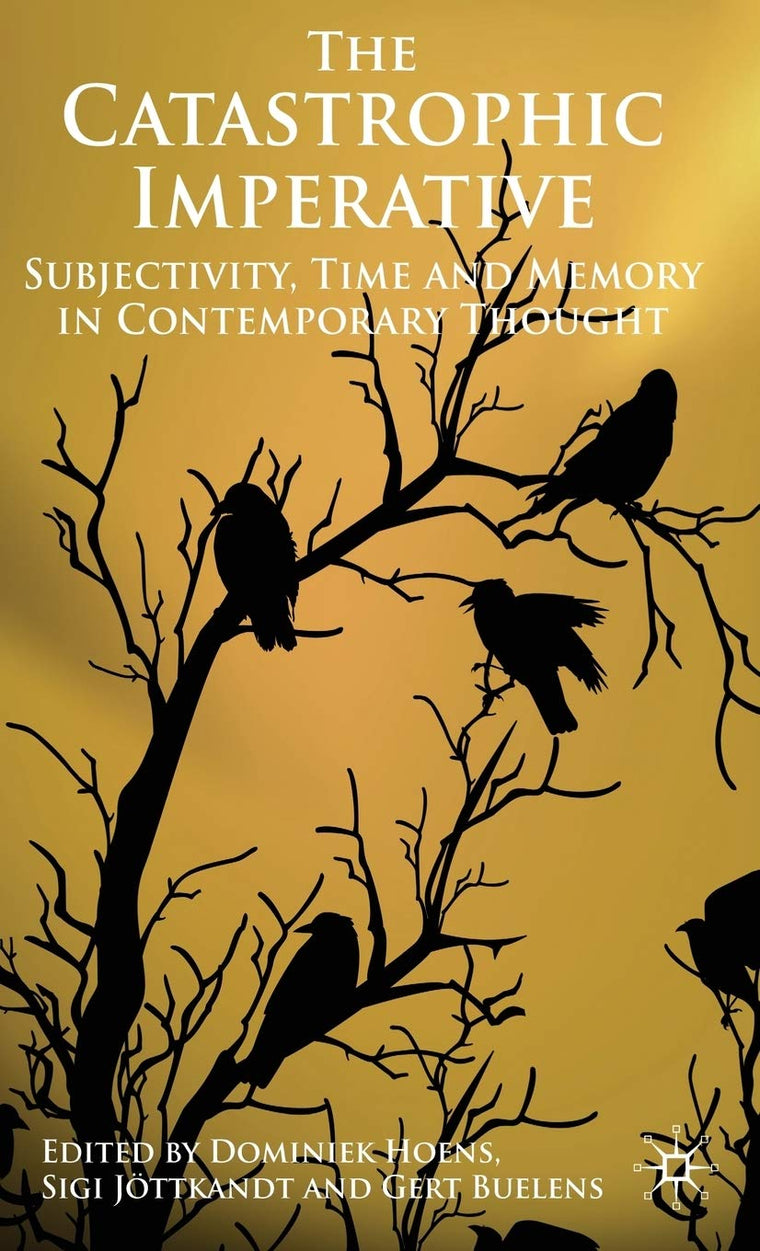 The Catastrophic Imperative: Subjectivity, Time and Memory in Contemporary Thought
