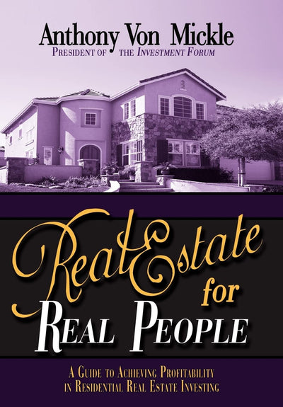 Real Estate for Real People: A Guide to Achieving Profitability in Residential Real Estate Investing