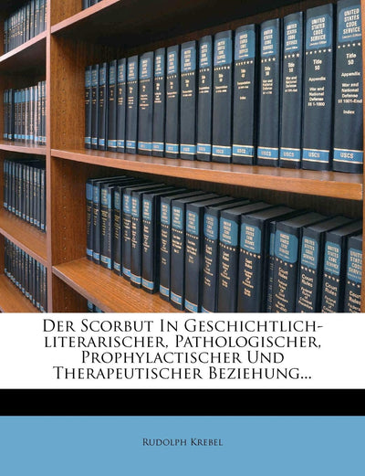 Der Scorbut in Geschichtlich-Literarischer, Pathologischer, Prophylactischer Und Therapeutischer Beziehung... (English and German Edition)