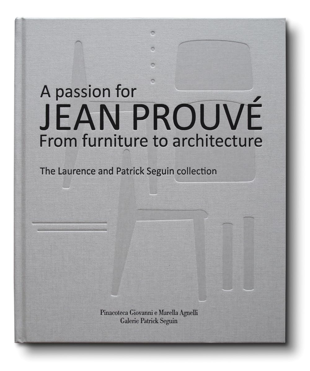A Passion for Jean Prouv?: From Furniture to Architecture: The Laurence and Patrick Seguin Collection