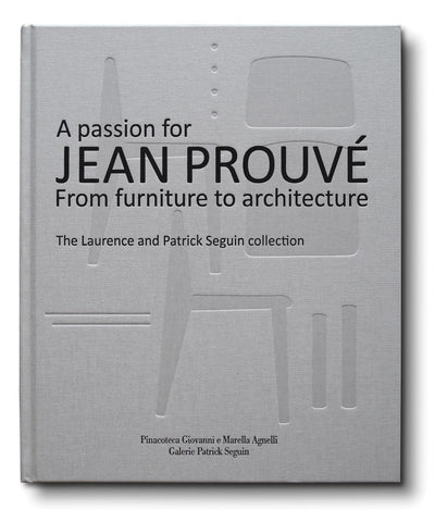 A Passion for Jean Prouv?: From Furniture to Architecture: The Laurence and Patrick Seguin Collection
