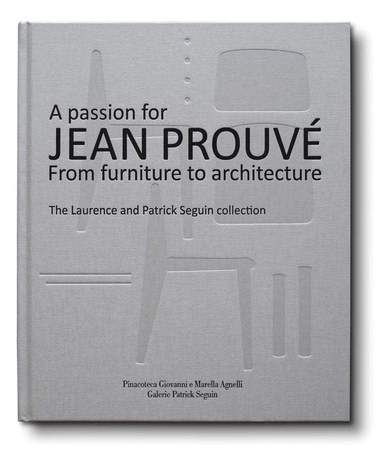 A Passion for Jean Prouv?: From Furniture to Architecture: The Laurence and Patrick Seguin Collection