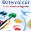 Watercolour for the Absolute Beginner