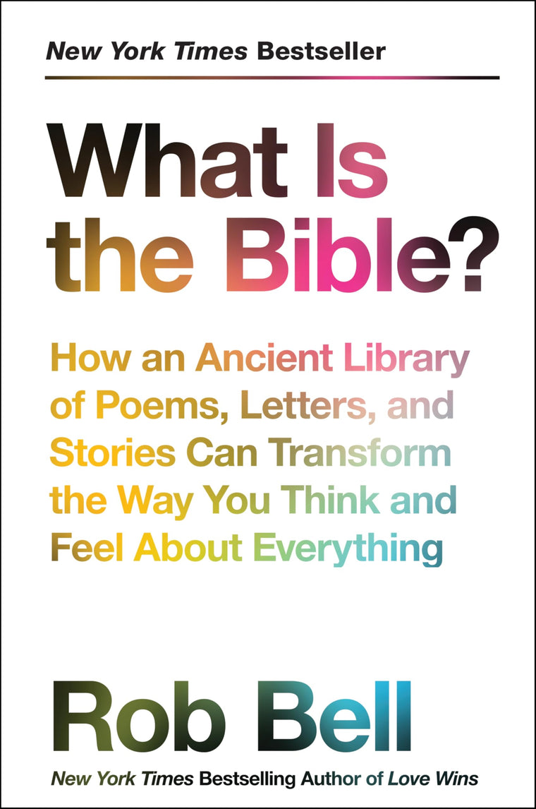 What Is the Bible?: How an Ancient Library of Poems, Letters, and Stories Can Transform the Way You Think and Feel About Everything