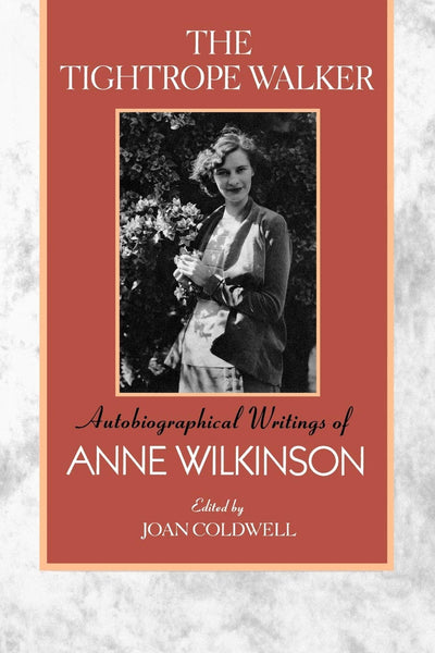 The Tightrope Walker: Autobiographical Writings of Anne Wilkinson (Heritage)