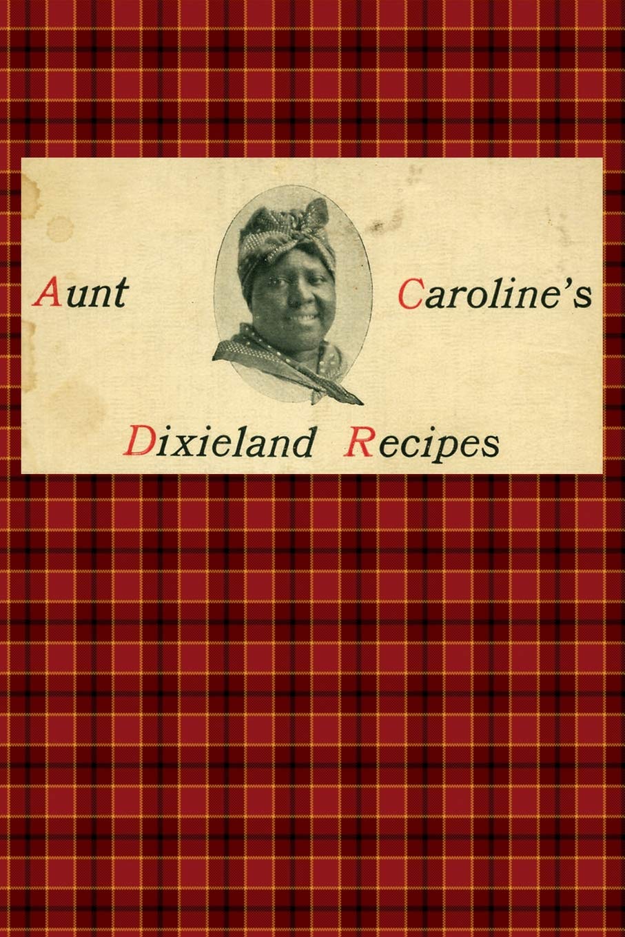 Aunt Caroline's Dixieland Recipes: A Rare Collection of Choice Southern Dishes