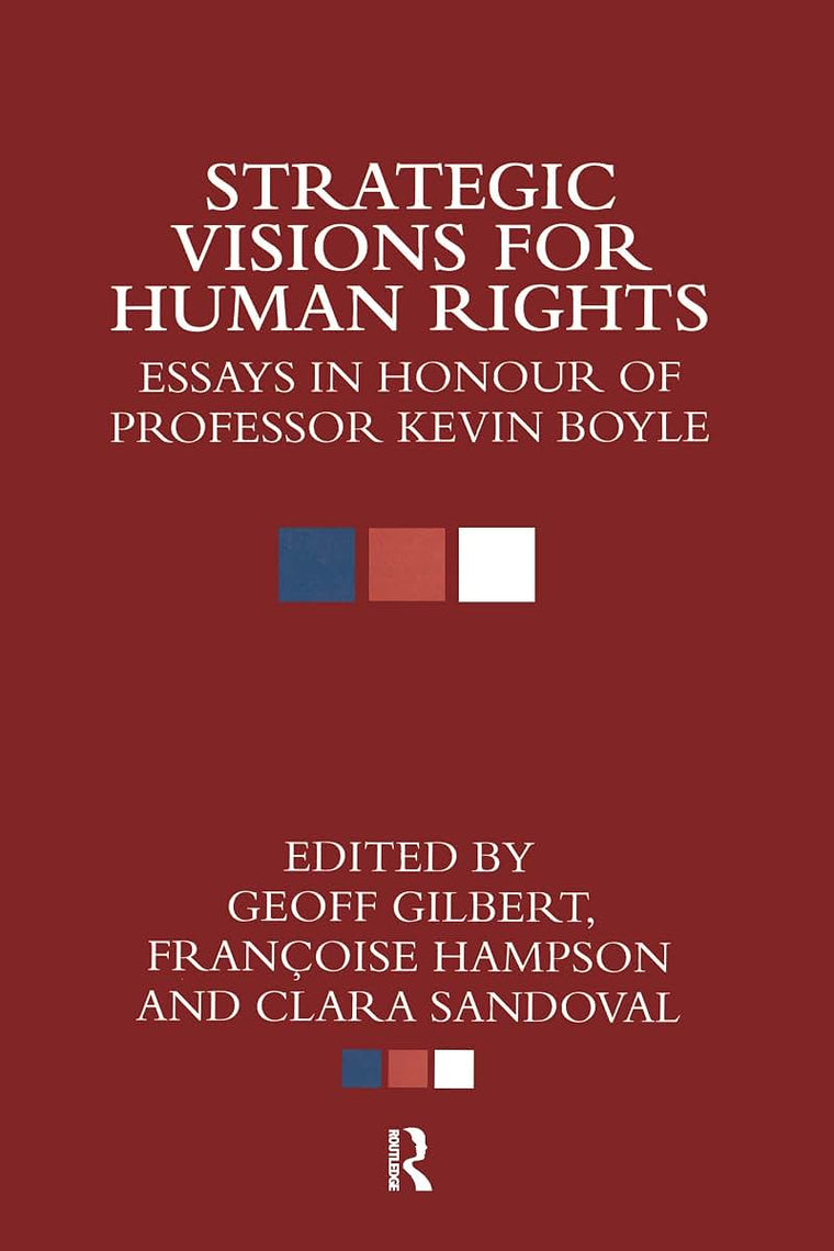Strategic Visions for Human Rights: Essays in Honour of Professor Kevin Boyle