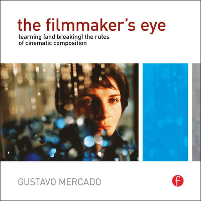 The Filmmaker's Eye: Learning (and Breaking) the Rules of Ci