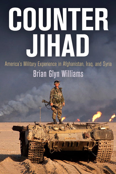 Counter Jihad: America's Military Experience in Afghanistan, Iraq, and Syria (Haney Foundation Series)