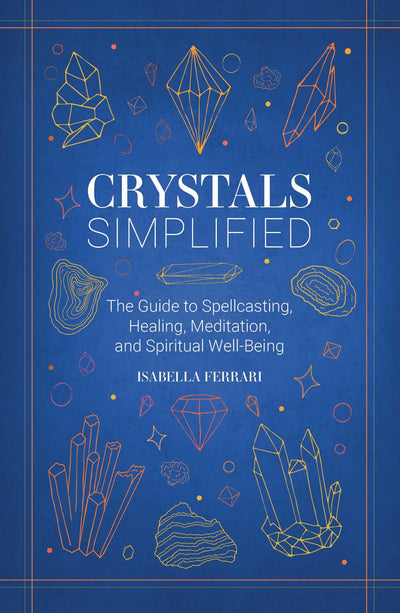 Crystals Simplified: The Guide to Spellcasting, Healing, Meditation, and Spiritual Well-Being - For Reducing Anxiety and Manifesting Harmony (Simplified Series)