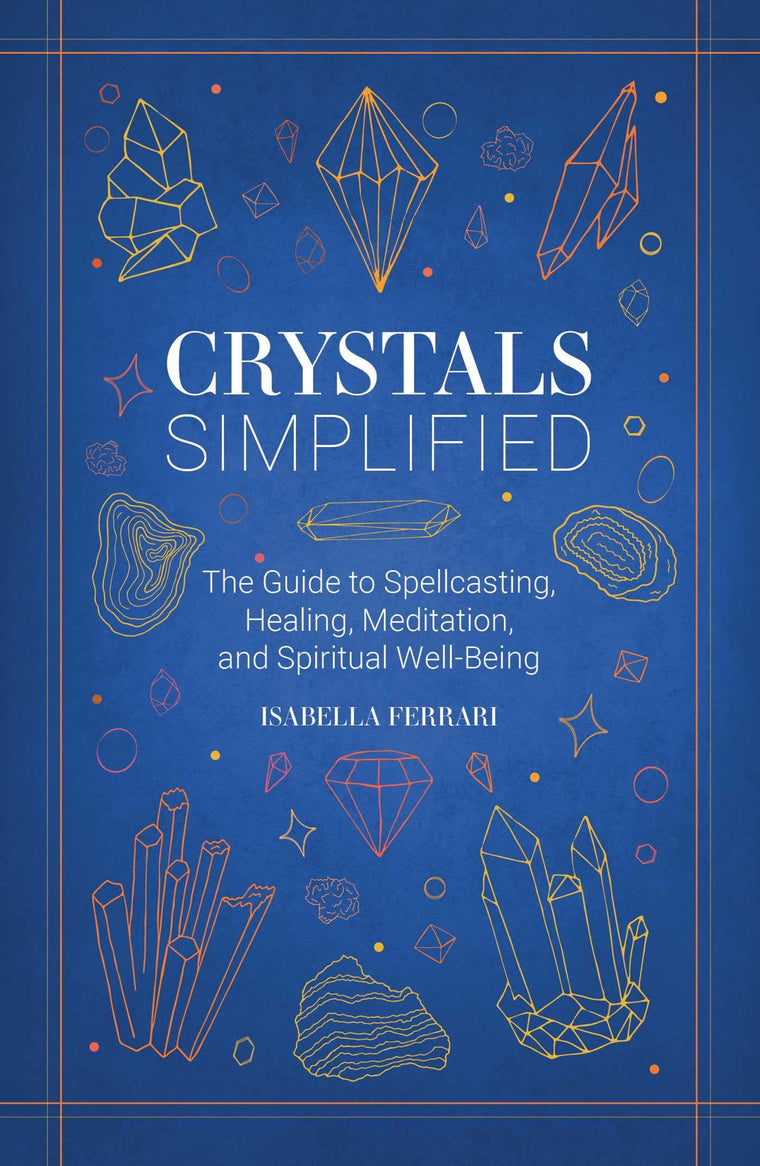 Crystals Simplified: The Guide to Spellcasting, Healing, Meditation, and Spiritual Well-Being - For Reducing Anxiety and Manifesting Harmony (Simplified Series)
