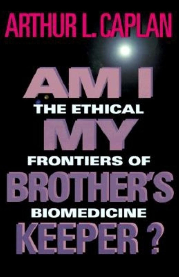 Am I My Brother's Keeper?: The Ethical Frontiers of Biomedicine (Medical Ethics)