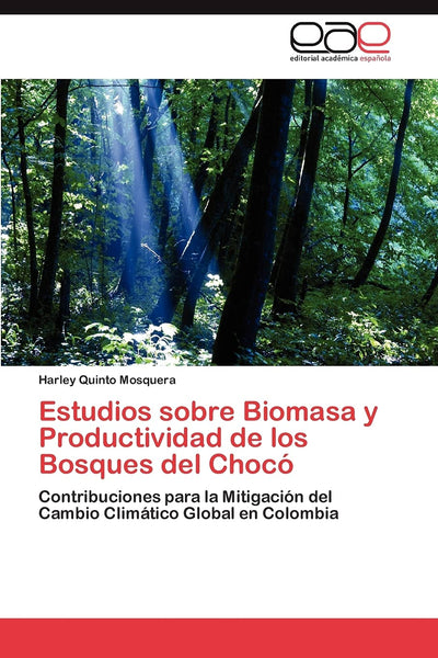 Estudios sobre Biomasa y Productividad de los Bosques del Chocó: Contribuciones para la Mitigación del Cambio Climático Global en Colombia (Spanish Edition)