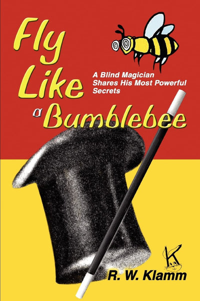 Fly Like a Bumblebee: A Blind Magician Shares His Most Powerful Secrets