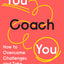 You Coach You: How to Overcome Challenges and Take Control of Your Career