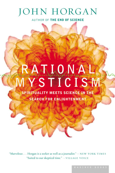 Rational Mysticism: Spirituality Meets Science in the Search for Enlightenment - An Investigation of Consciousness Through Neuroscience and Meditation