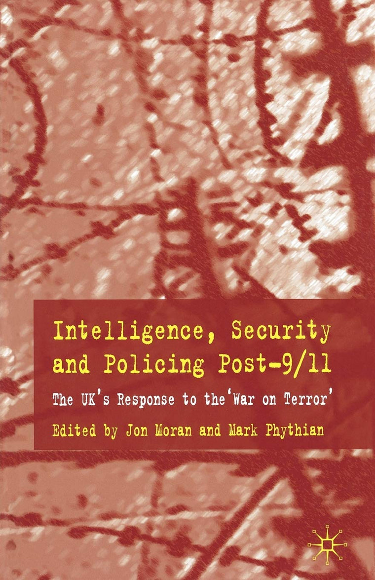 Intelligence, Security and Policing Post-9/11: The UK's Response to the 'War on Terror'