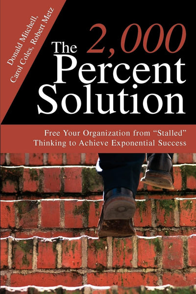 The 2,000 Percent Solution: Free Your Organization from "Stalled" Thinking to Achieve Exponential Success
