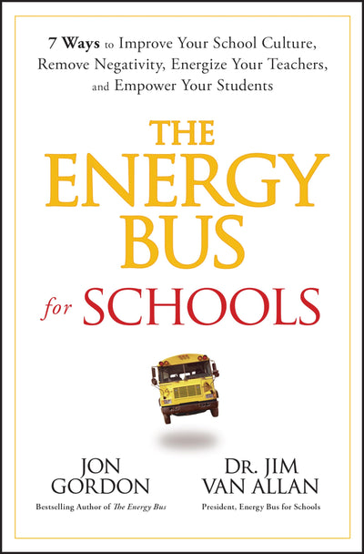 The Energy Bus for Schools: 7 Ways to Improve your School Culture, Remove Negativity, Energize Your Teachers, and Empower Your Students (Jon Gordon)