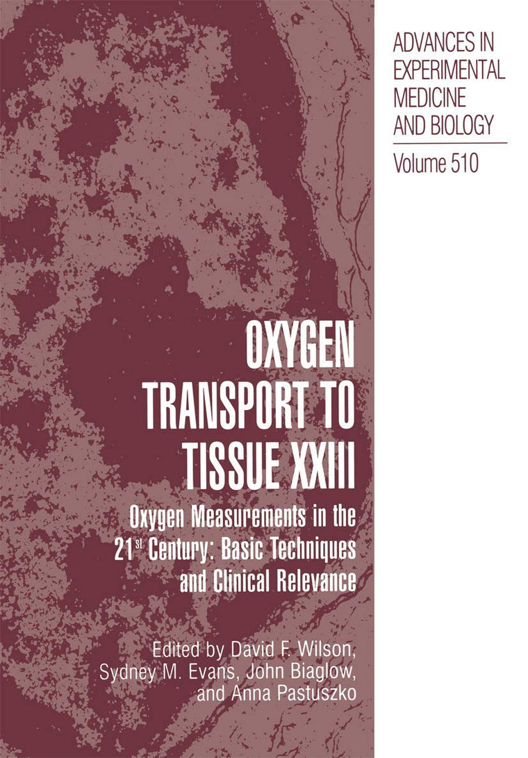Oxygen Transport To Tissue XXIII: Oxygen Measurements in the 21st Century: Basic Techniques and Clinical Relevance (Advances in Experimental Medicine and Biology, 510)